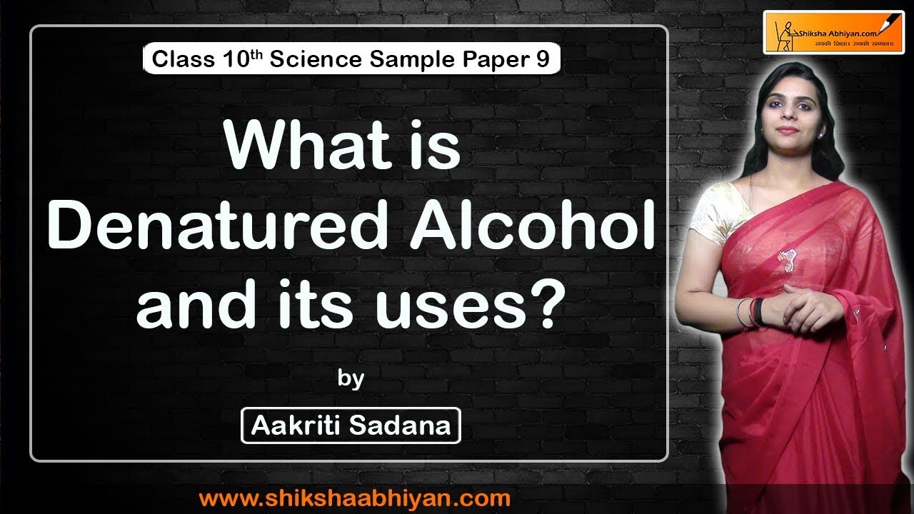 Q17 What is denatured alcohol and its uses? | CBSE Class 10 Science
