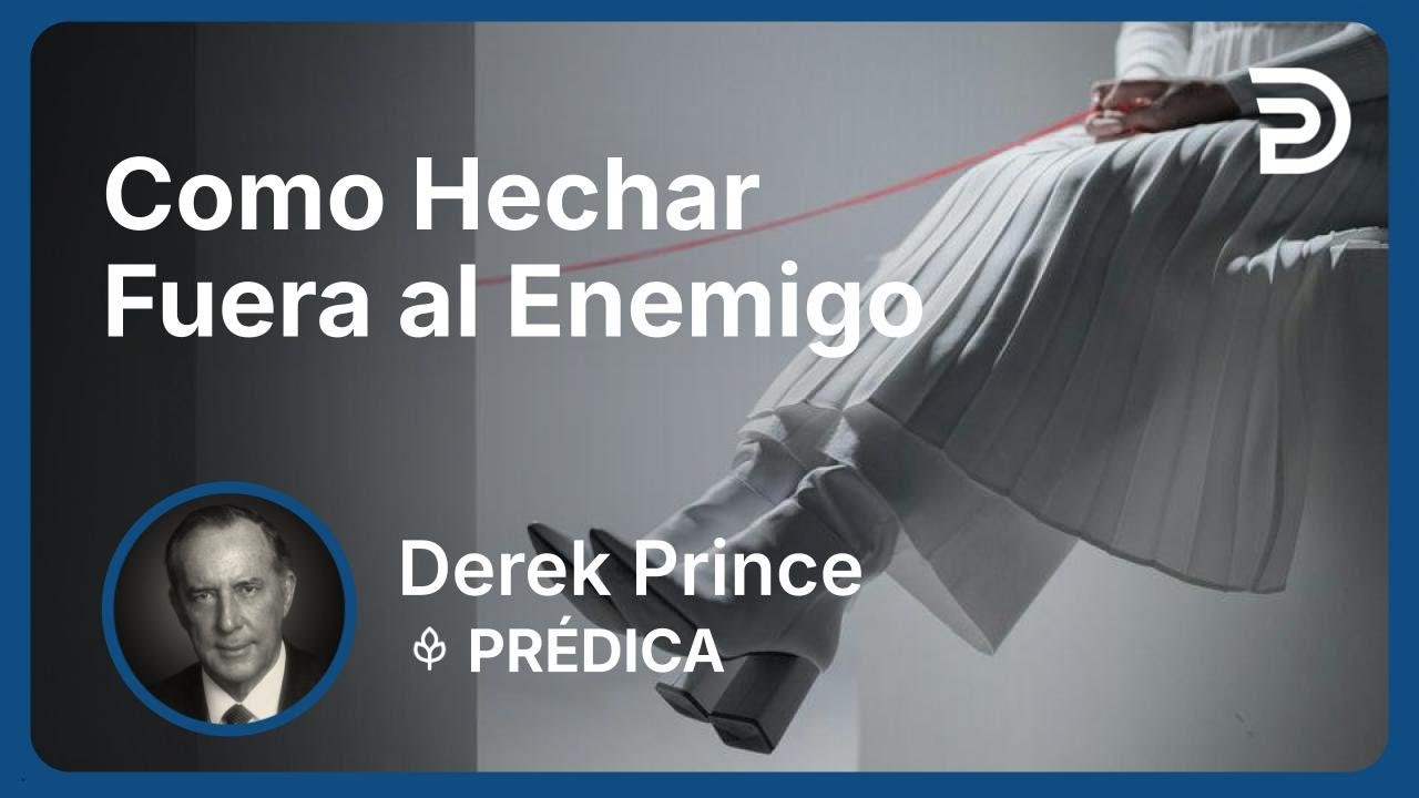 Como Hechar Fuera al Enemigo | Part 2 - Los fundamentos de la liberación | Derek Prince