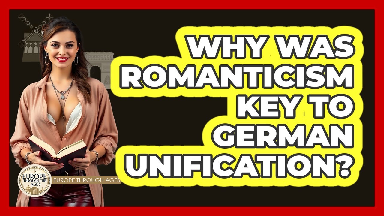 Why Was Romanticism Key To German Unification? - Europe Through the Ages