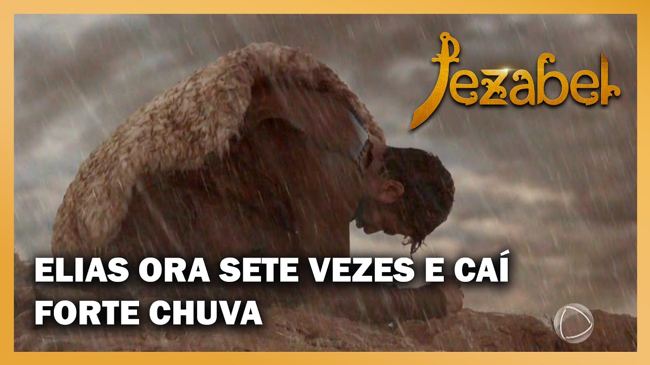 JEZABEL: Elias ora sete vezes e forte chuva caí colocando fim à seca