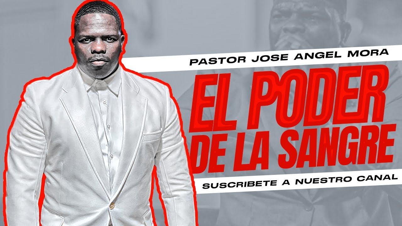 PASTOR JOSÉ ÁNGEL MORA - EL PODER DE LA SANGRE