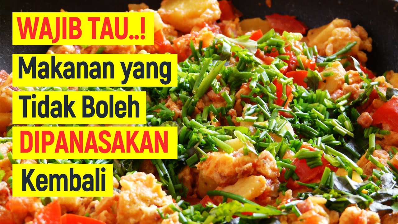 Wajib tau..! 10 MAKANAN YANG TIDAK BOLEH DIPANASKAN LAGI