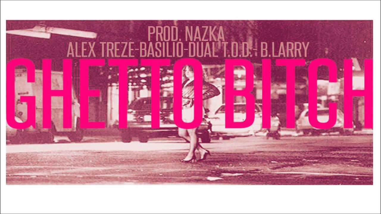 ALEX TREZE - BASILIO - DUAL T.O.D. - B.LARRY - GHETTO BITCH (PROD.NAZKA)