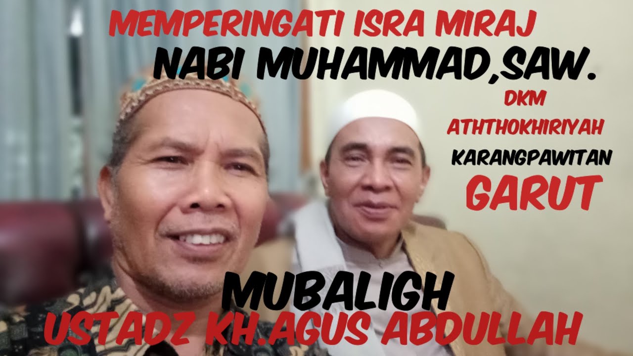MUBALIGH USTADZ KH.AGUS ABDULLAH/MEMPERINGATI ISRA MIRAJ NABI MUHAMMAD,SAW./DKM ATHTHOKHIRIYAH GARUT