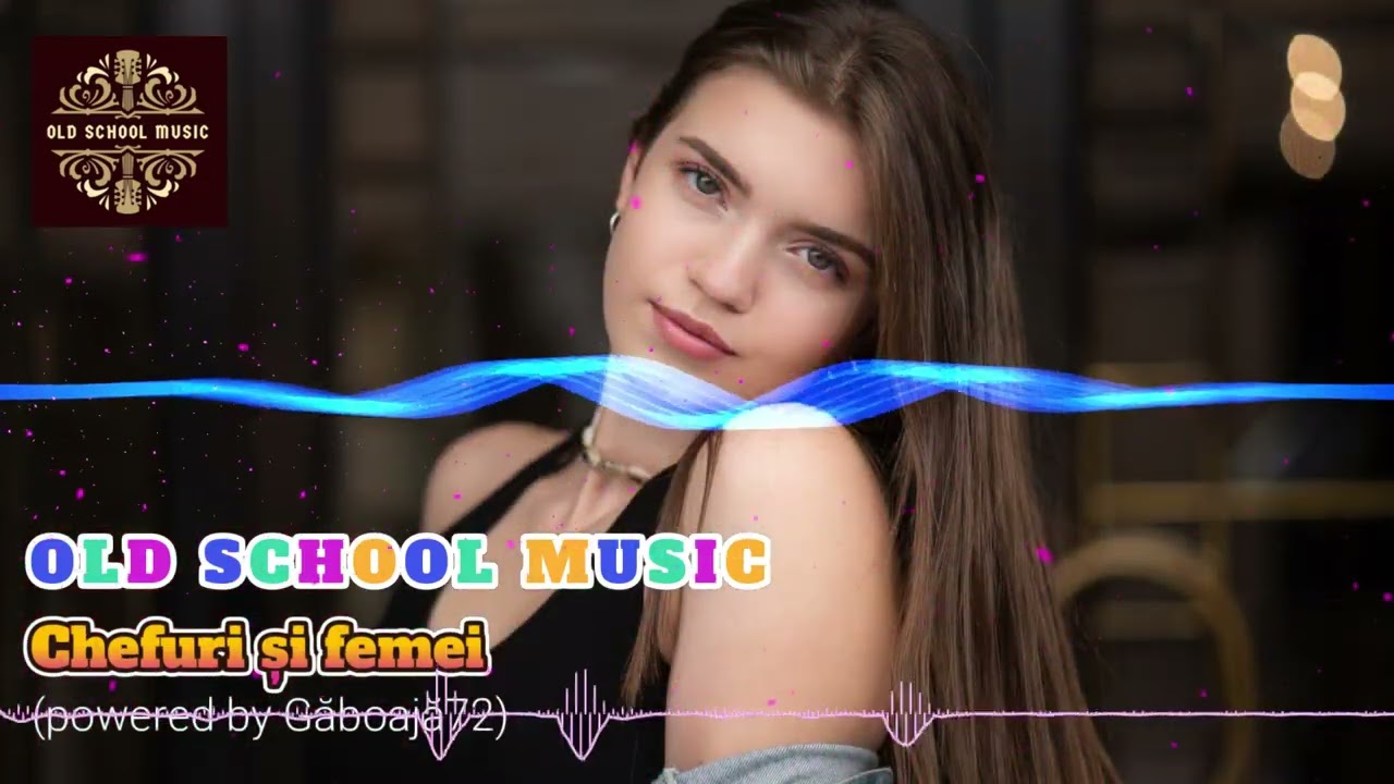 OldSchoolMusic - Chefuri și femei