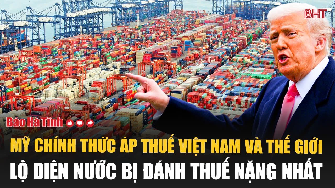 Điểm tin quốc tế:Mỹ chính thức áp thuế Việt Nam và thế giới, lộ diện nước bị đánh thuế nặng nhất