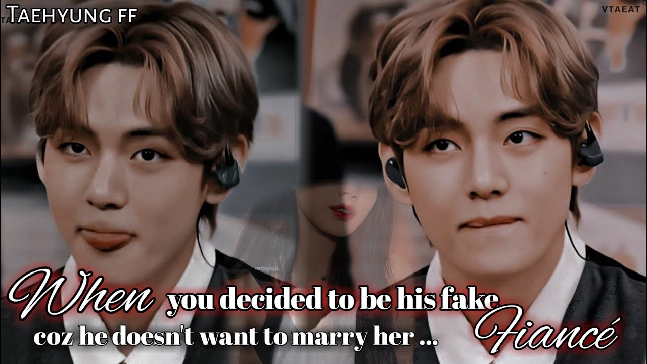 When your cold Ceo requests you to be his fake fiancé in front of his parents taehyung ff 