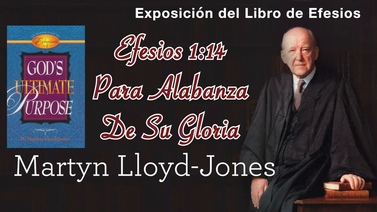 027 Efesios 1:14 Para Alabanza de Su Gloria Martyn Lloyd-Jones #efesios #estudiobiblico #mlj