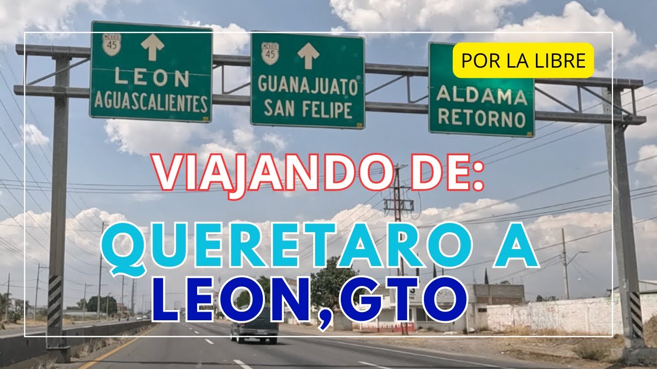 VIAJE DE #QUERETARO, QRO. A #LEON, GTO | POR LA LIBRE | Luis de Maza
