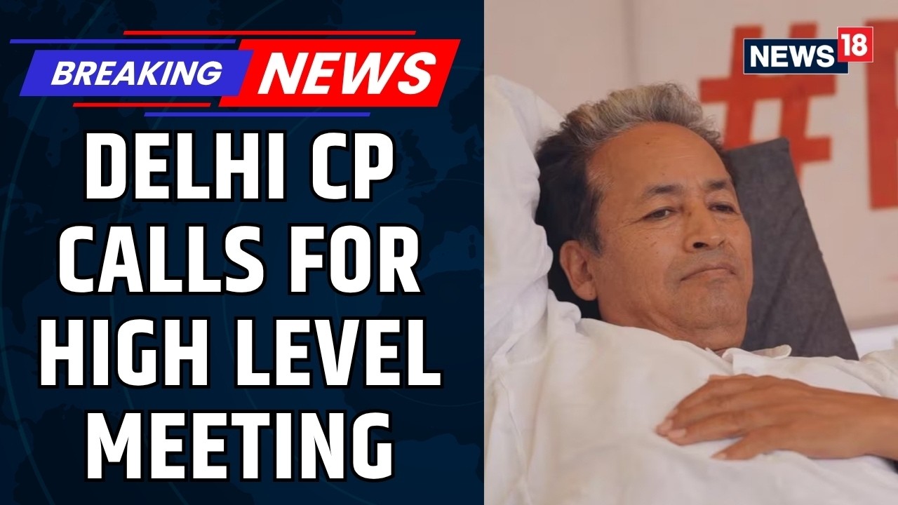 Delhi Police Chief Calls High-Level Meet After Sonam Wangchuk Shifted to Hospital Today | News18