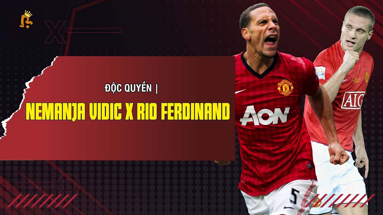 ĐỘC QUYỀN | NEMANJA VIDIC x RIO FERDINAND: “MÀY BIẾT BỐ MÀY LÀ AI KHÔNG?”