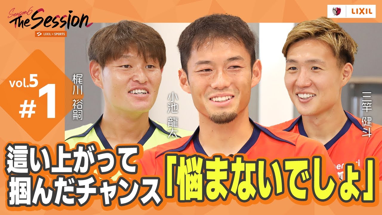 【LIXIL】鹿島アントラーズ The Session Season6 〜這い上がって掴んだチャンス「悩まないでしょ」〜 梶川裕嗣選手×小池龍太選手×三竿健斗選手