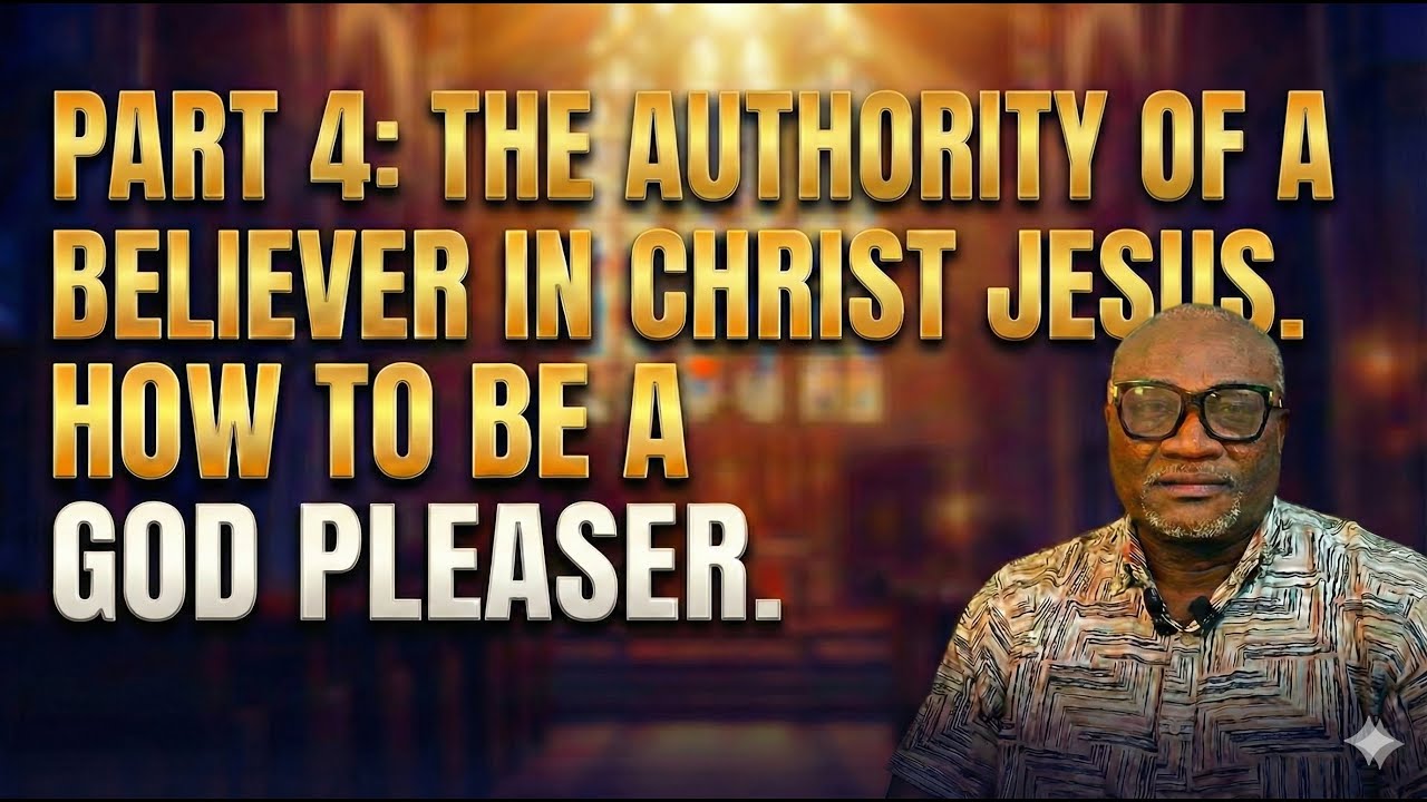 54 - Part 4: The Authority of a Believer in Christ Jesus. How To Be a God Pleaser