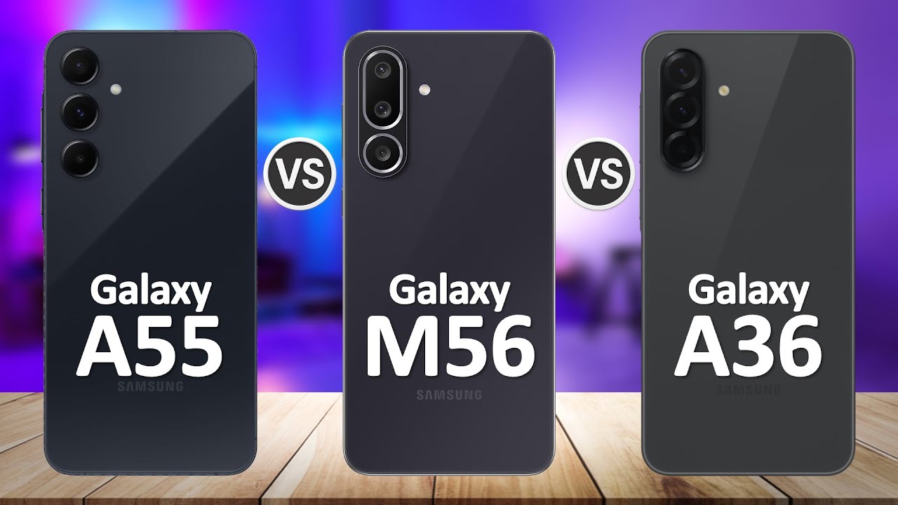 Samsung Galaxy M56 VS Samsung Galaxy A55 VS Samsung Galaxy A36