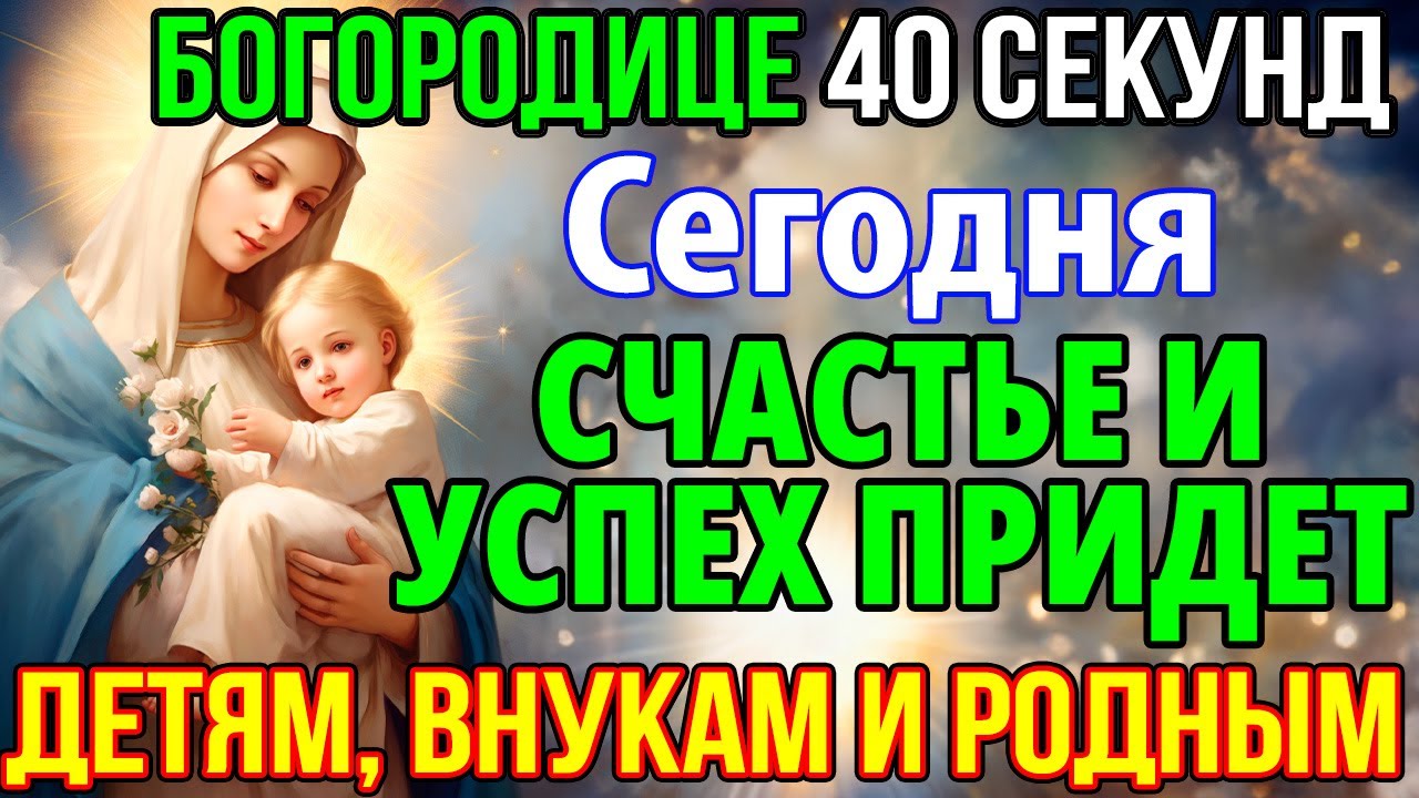 ВКЛЮЧИ 40 секунд! СЧАСТЬЕ И УСПЕХ ПРИДЕТ ДЕТЯМ, ВНУКАМ И ВСЕМ РОДНЫМ! Молитва Богородице