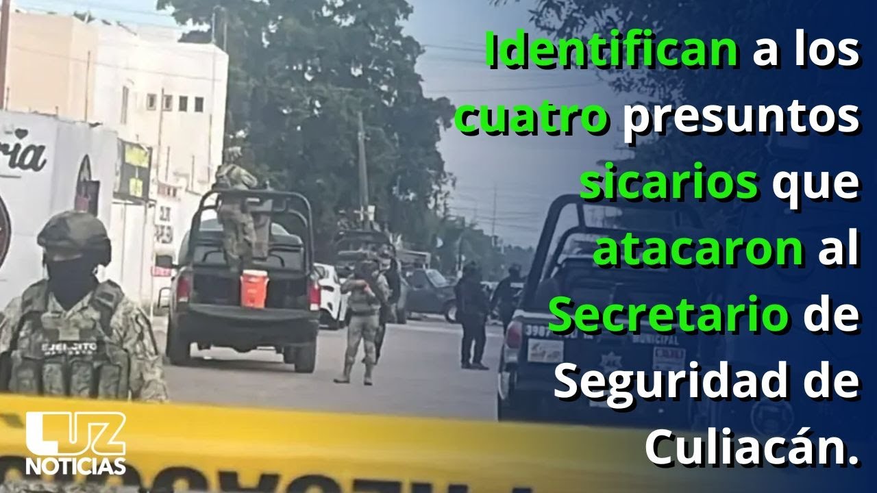 Identifican a los cuatro presuntos sicarios que atacaron al Secretario de Seguridad de Culiacán.