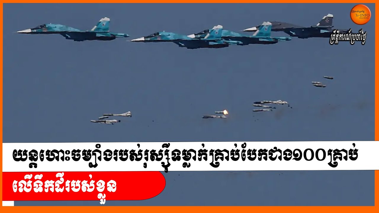 យន្តហោះចម្បាំងរបស់រុស្ស៊ីទម្លាក់គ្រាប់បែកជាង១០០គ្រាប់លើទឹកដីរបស់ខ្លួន