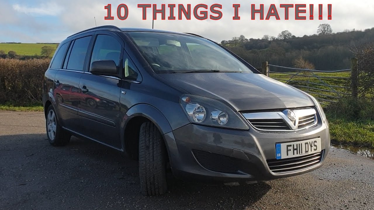10 THINGS I HATE ABOUT MY VAUXHALL ZAFIRA B