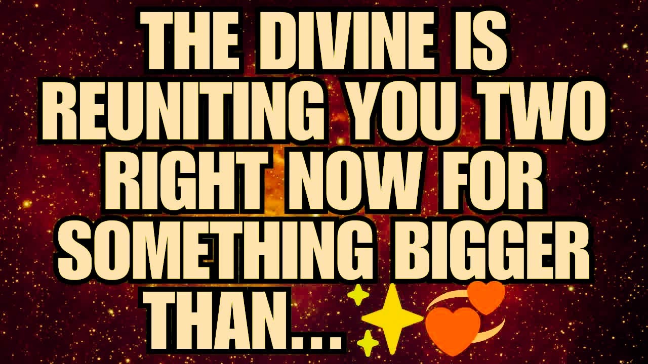 The Divine Is Reuniting You Two Right Now For Something Bigger Than...