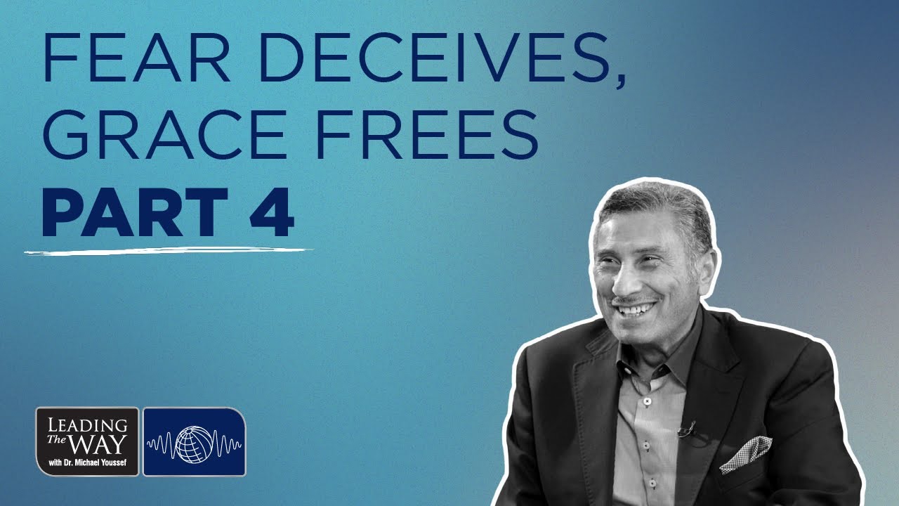 Fear Deceives, Grace Frees - Part 4 | Dr. Michael Youssef