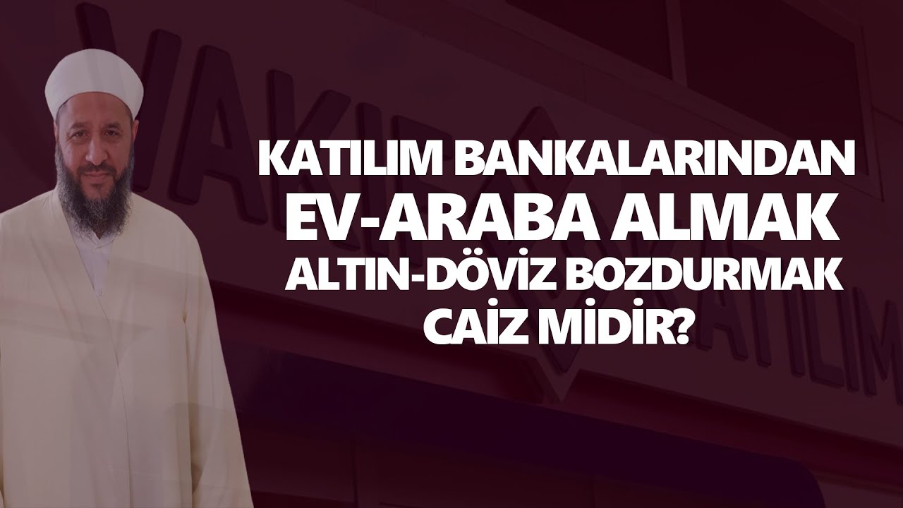 Katılım Bankalarından Ev-Araba Almak,  Altın-Döviz Bozdurmak Caiz midir ? | İsmail Hünerlice Hoca
