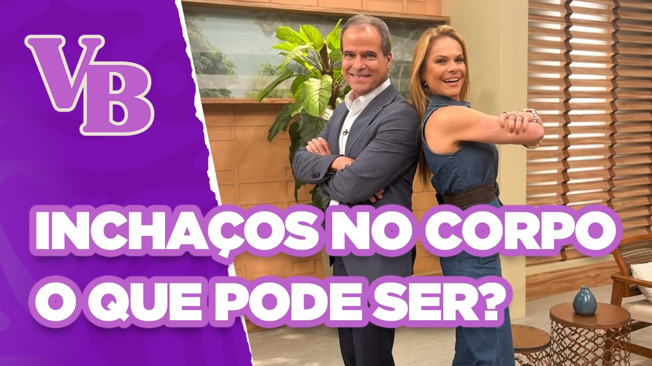 Inchaços no corpo. O que pode ser? - Você Bonita (19/05/2025)