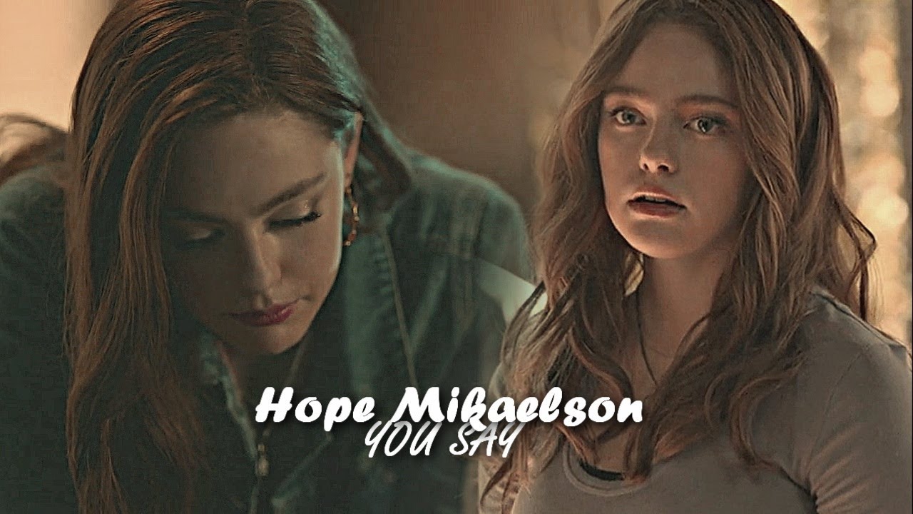 Hope Mikaelson ▪ You Say