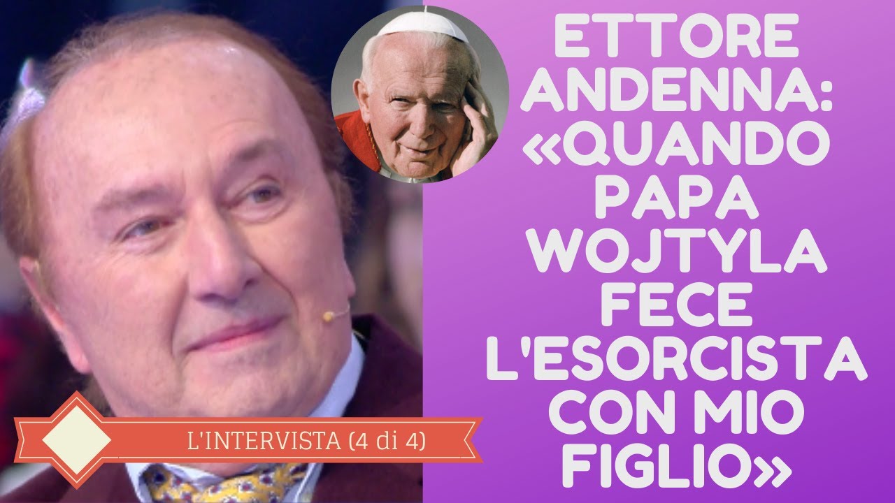 L'INTERVISTA * ETTORE ANDENNA (4 di 4): «QUANDO PAPA WOJTYLA FECE L'ESORCISTA CON MIO FIGLIO»