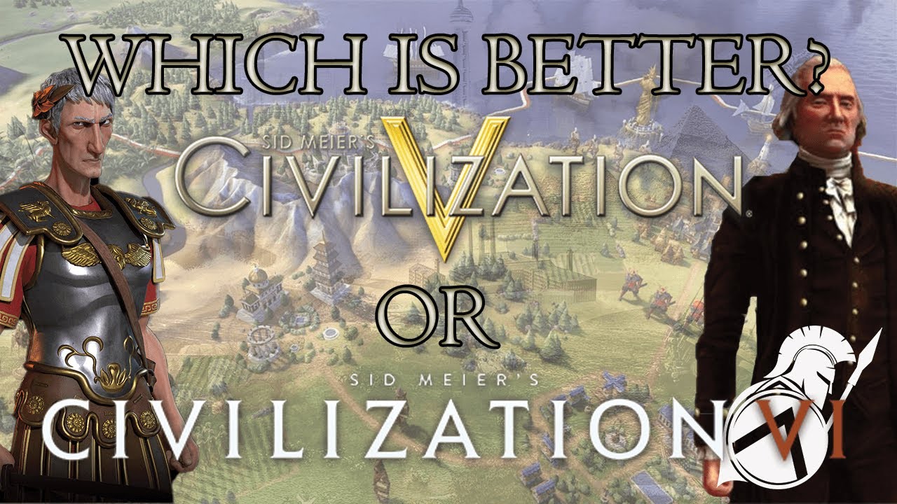 Which is Better? - Civ V or Civ VI