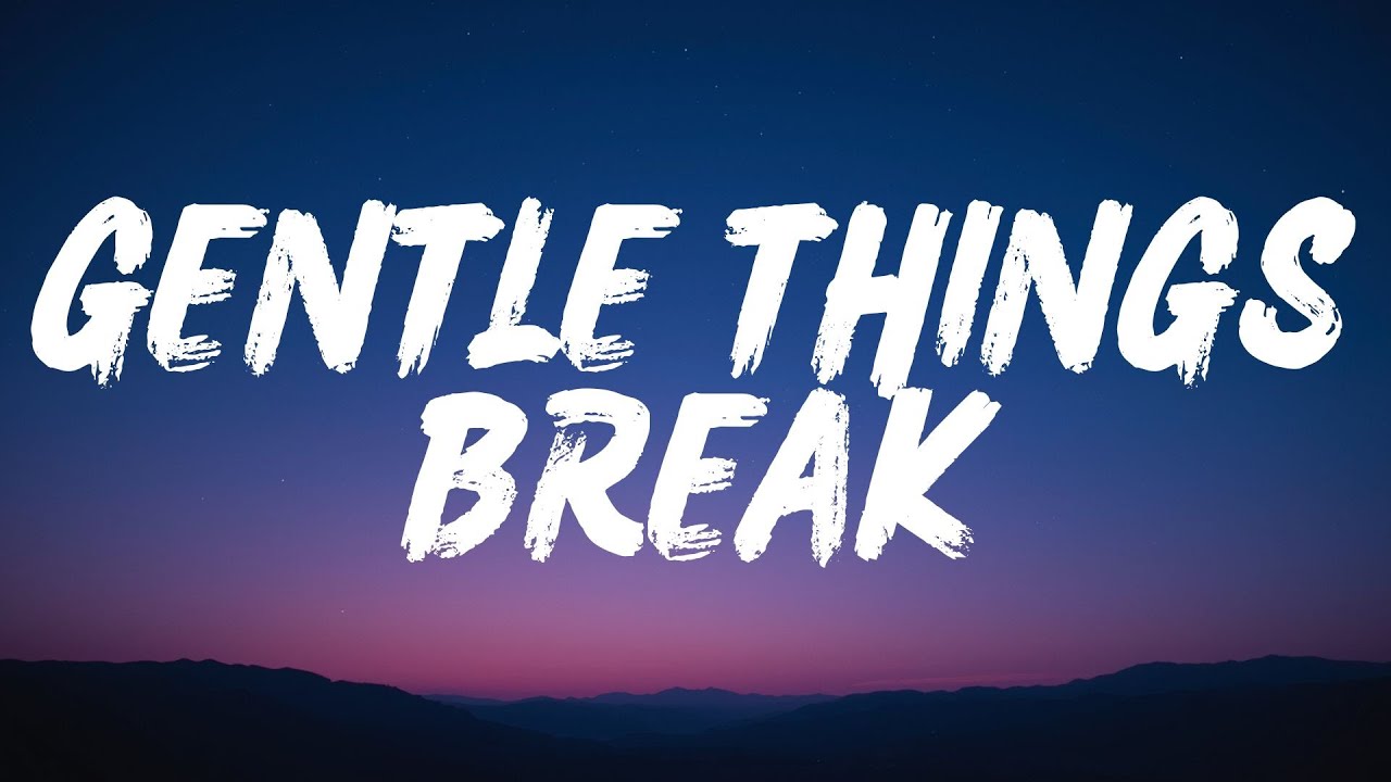 Gentle Things Break (Lyrics)