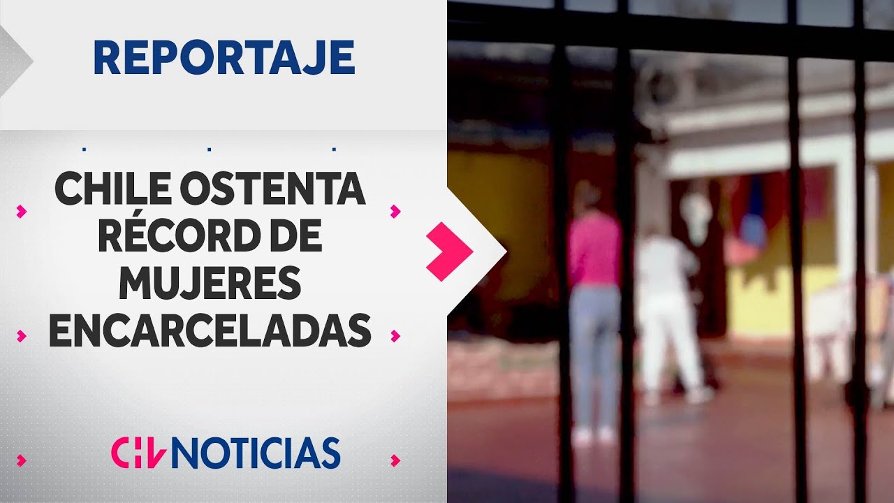 EL TRISTE RÉCORD en Chile de mujeres encarceladas: Advierten efectos devastadores | Reportajes CHV