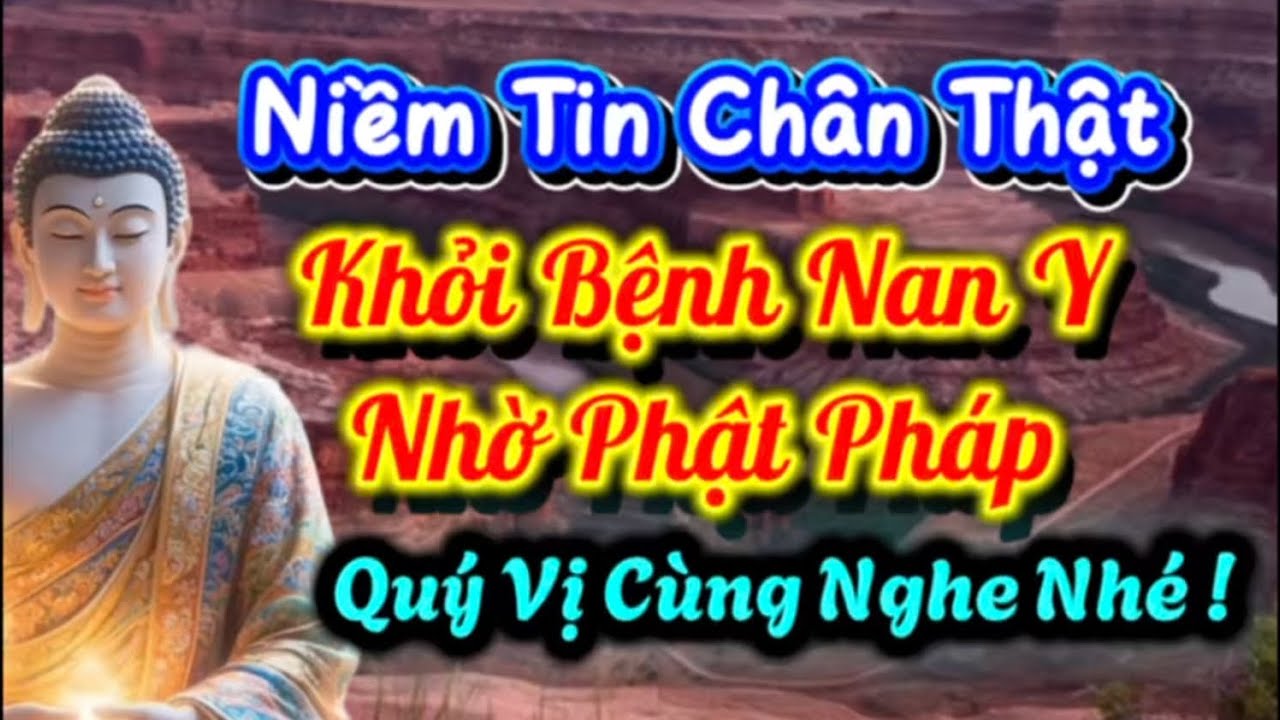 40. Khỏi Bệnh Nan Y Nhờ Phật Pháp ( Quý Vị Cùng Nghe Nhé !!! )