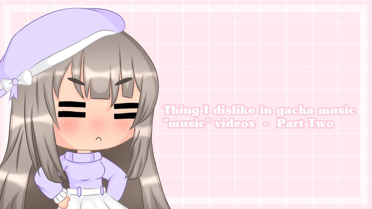 Things I dislike in gacha music videos   Part two
