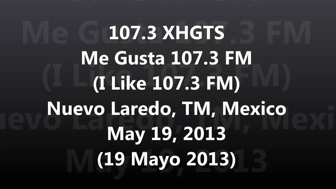Aircheck - 107.3 XHGTS Me Gusta 107.3 FM (I Like 107.3 FM) Nuevo Laredo, TM, Mexico 05-19-2013