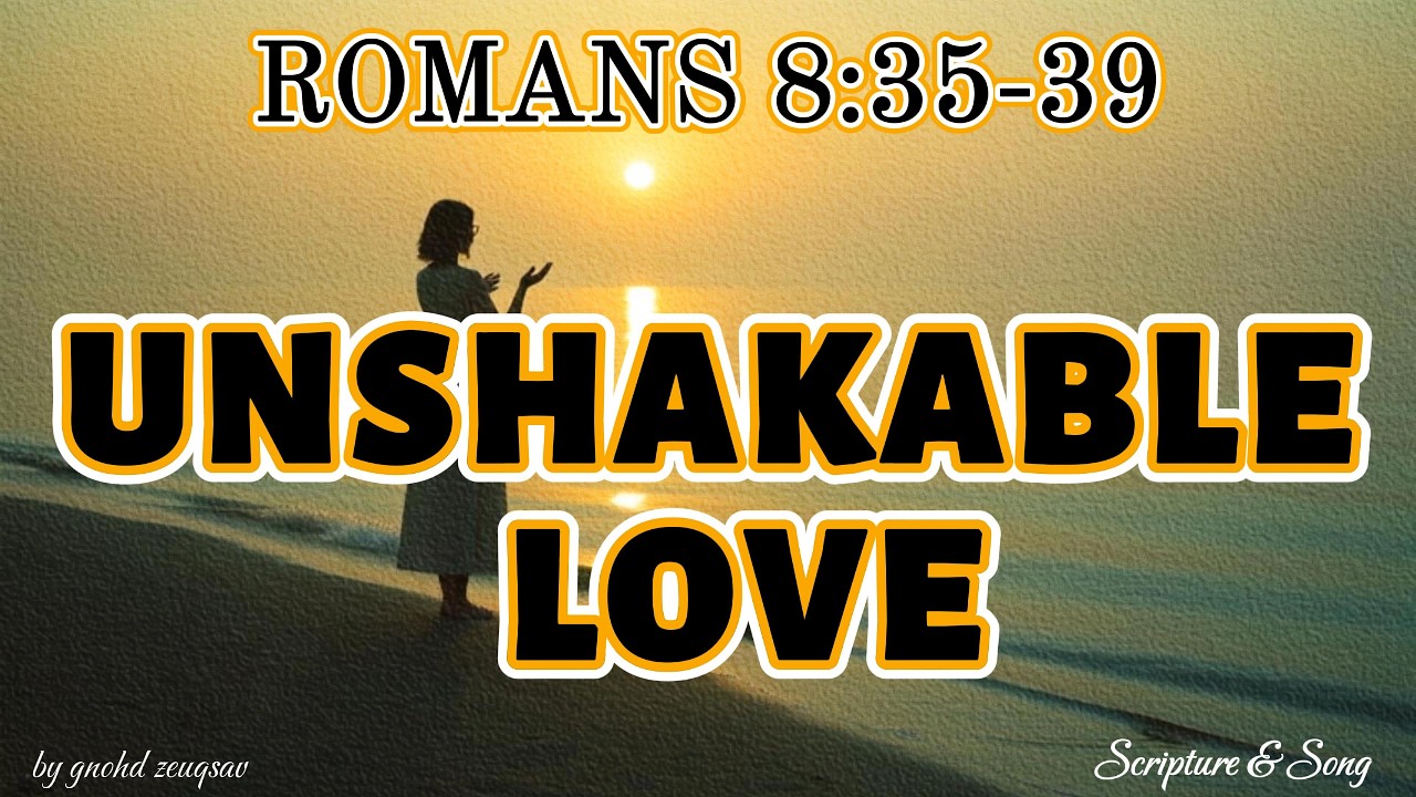 📖🎶 UNSHAKABLE LOVE by Scripture & Song (Inspired by Romans 8:35-39)