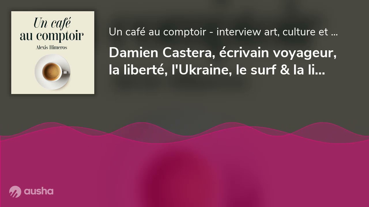 Damien Castera, écrivain voyageur, la liberté, l'Ukraine, le surf & la littérature