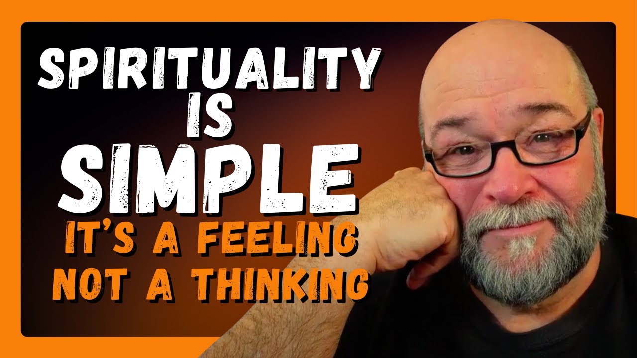 The Simplicity of Spirituality Be the Feeling Not the Thinking