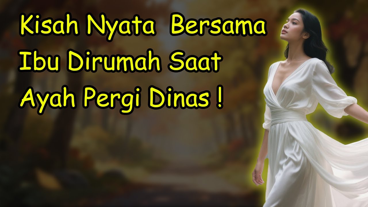 Kisah Nyata  Bersama Ibu Dirumah Saat Ayah Pergi Dinas !