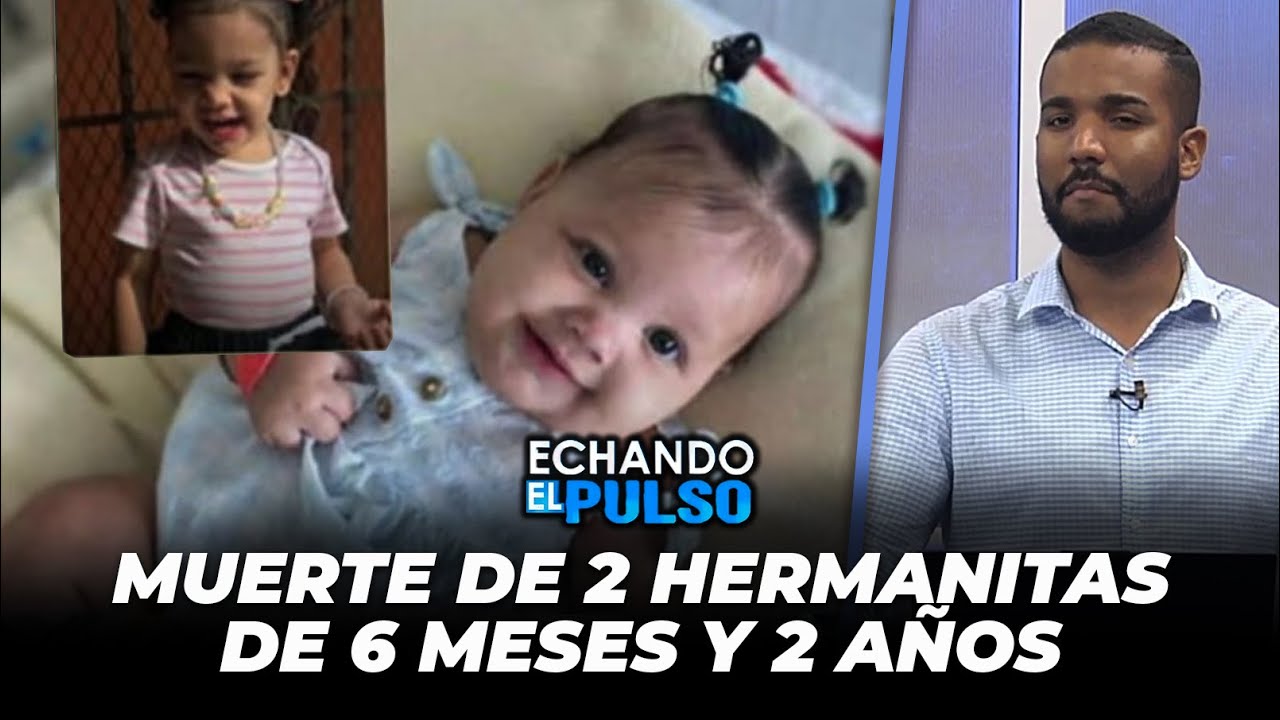 Horror en Montecristi por muerte de 2 hermanitas de 6 meses y 2 años | Echando El Pulso