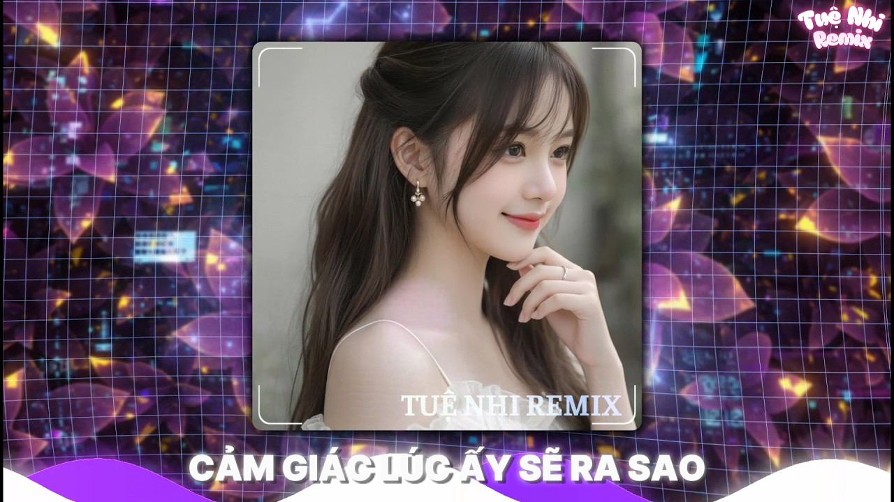 CẢM GIÁC LÚC ẤY SẼ RA SAO - LOU HOÀNG - Tuệ Nhi Remix | 🎼Nhạc Remix TikTok Hay 2026