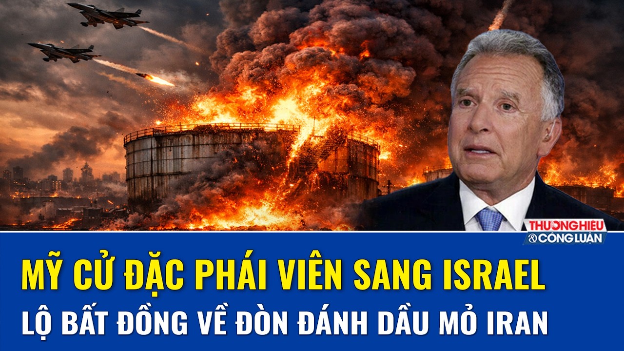 Israel “vượt mặt” Mỹ trong đòn đánh dầu mỏ Iran, đặc phái viên của ông Trump lập tức tới Tel Aviv
