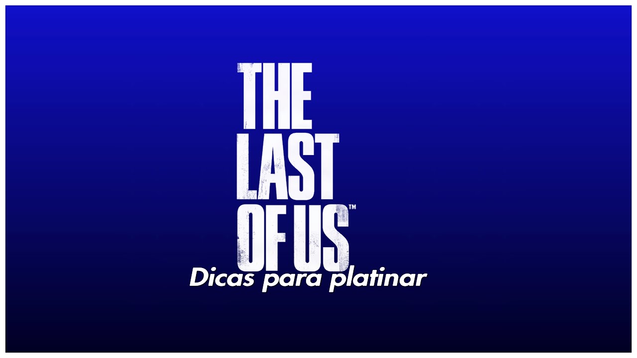The Last of Us Remastered (PS4) - Dicas para platinar