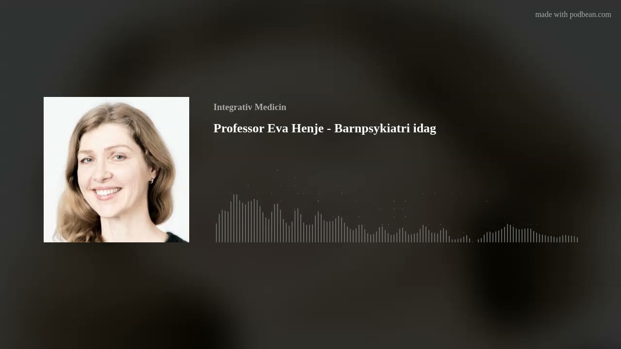 Professor Eva Henje - Barnpsykiatri idag