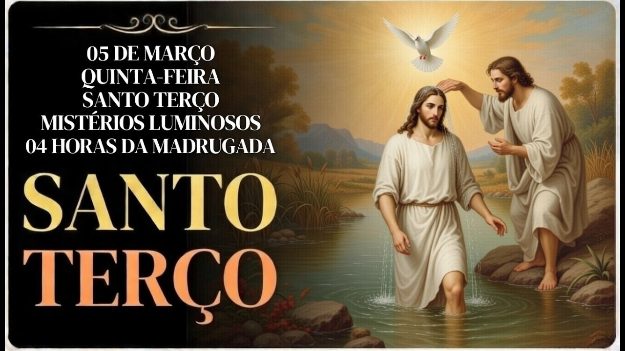 TERÇO DE HOJE - 05/03/2026 – QUINTA-FEIRA: MISTÉRIOS LUMINOSOS – 04H