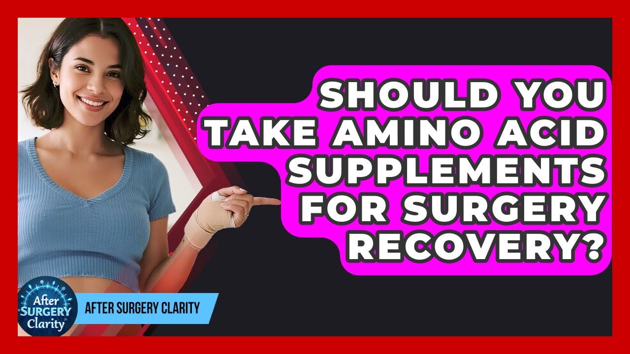 Should You Take Amino Acid Supplements For Surgery Recovery? - After Surgery Clarity