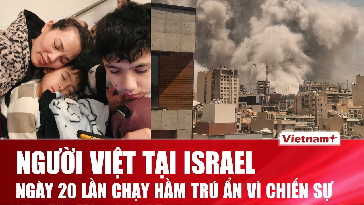 Người Việt ở Israel hoảng loạn, ngày 20 lần chạy xuống hầm trú ẩn từ khi căng thẳng leo thang