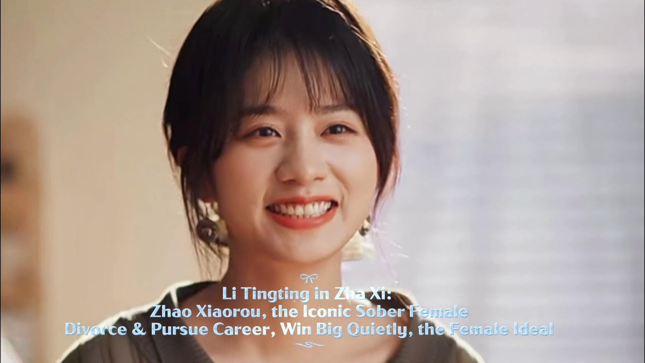 Li Tingting in Zha Xi:the Iconic Sober Female | Divorce & Pursue Career, Win Big Quietly