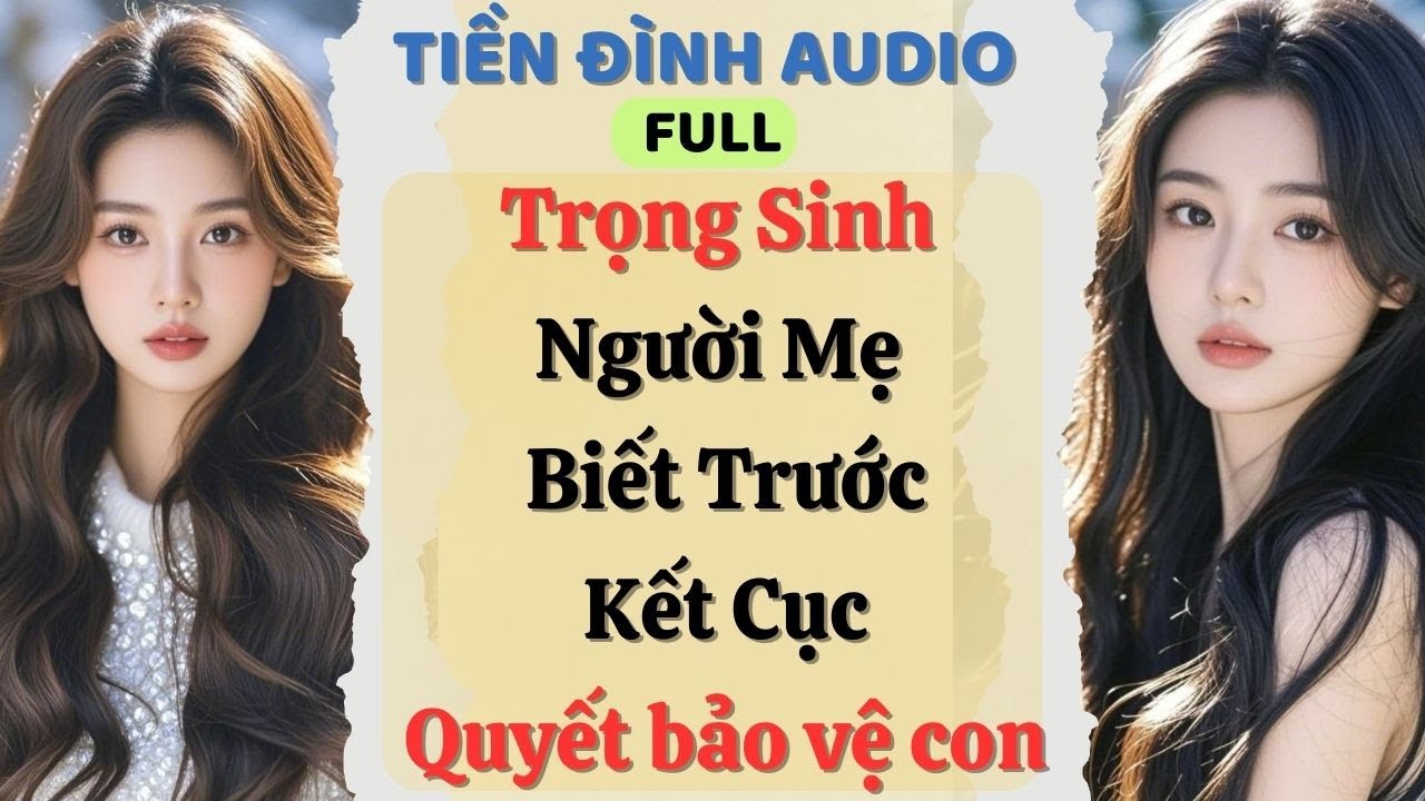 Truyện Audio | Trọng Sinh Người Mẹ Biết Trước Tương Lai Và Cái Kết|Tiền Đình Audio#truyenaudio#audio