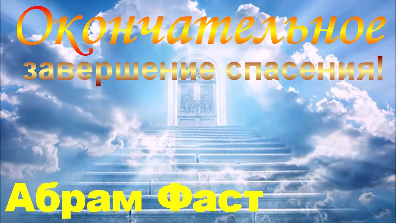 Окончательное завершение спасения! - Абрам Фаст