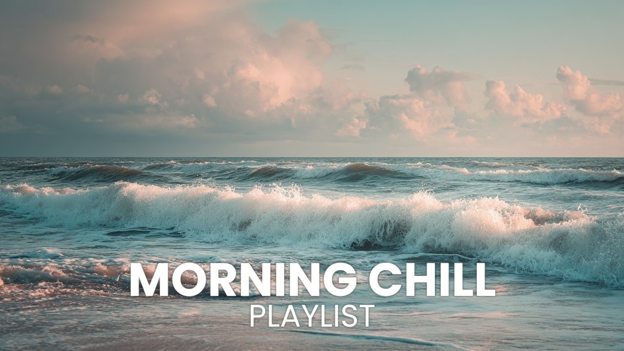 Positive Morning Energy Chillout Playlist